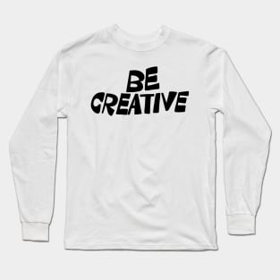 Be Creative Long Sleeve T-Shirt